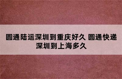 圆通陆运深圳到重庆好久 圆通快递深圳到上海多久